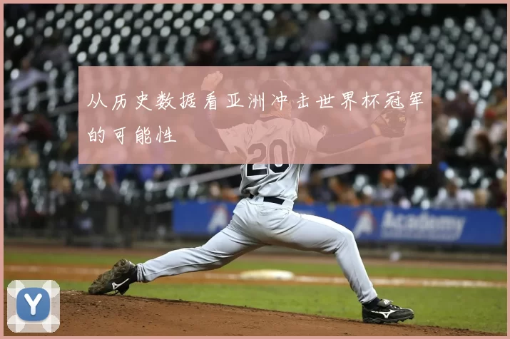 从历史数据看亚洲冲击世界杯冠军的可能性