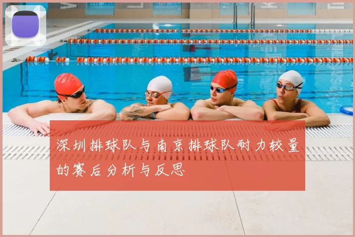 深圳排球队与南京排球队耐力较量的赛后分析与反思