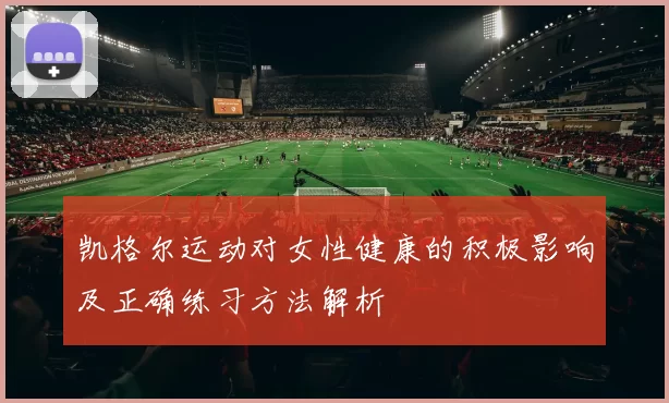 凯格尔运动对女性健康的积极影响及正确练习方法解析