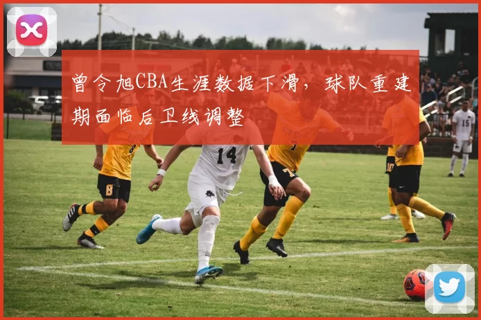 曾令旭CBA生涯数据下滑，球队重建期面临后卫线调整