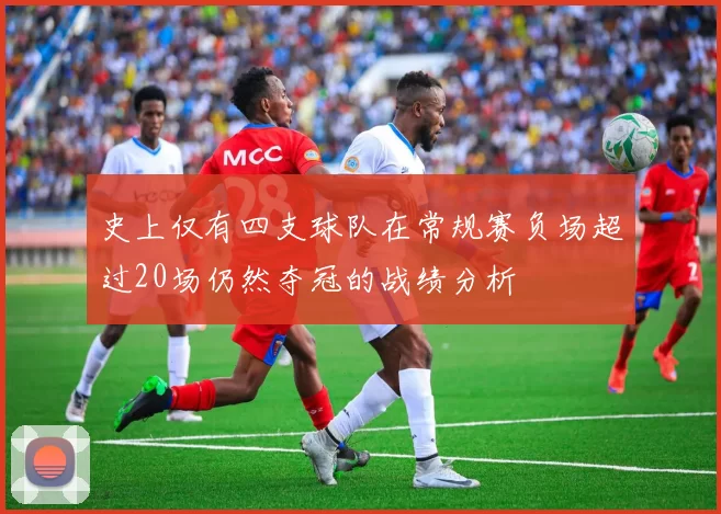 史上仅有四支球队在常规赛负场超过20场仍然夺冠的战绩分析