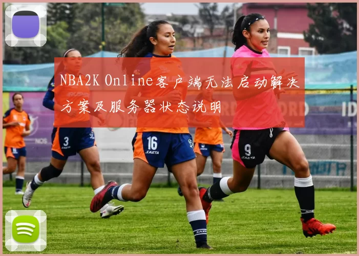 NBA2K Online客户端无法启动解决方案及服务器状态说明