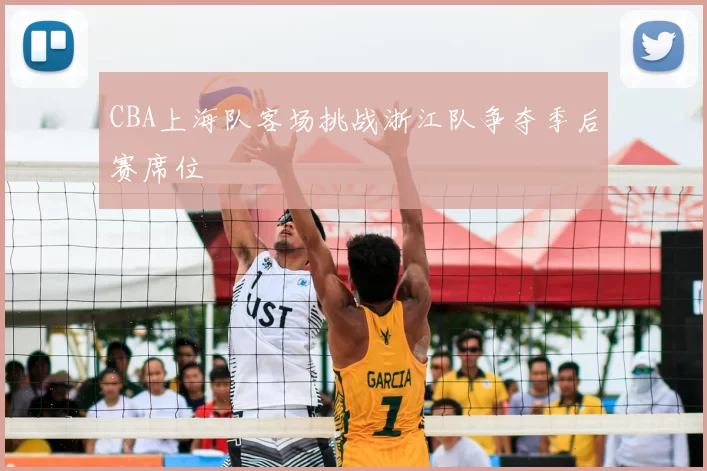 CBA上海队客场挑战浙江队争夺季后赛席位