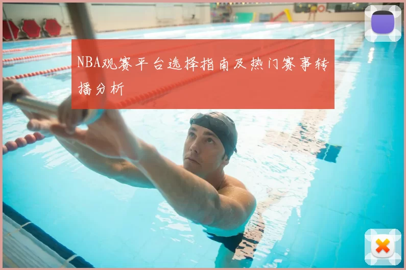 NBA观赛平台选择指南及热门赛事转播分析