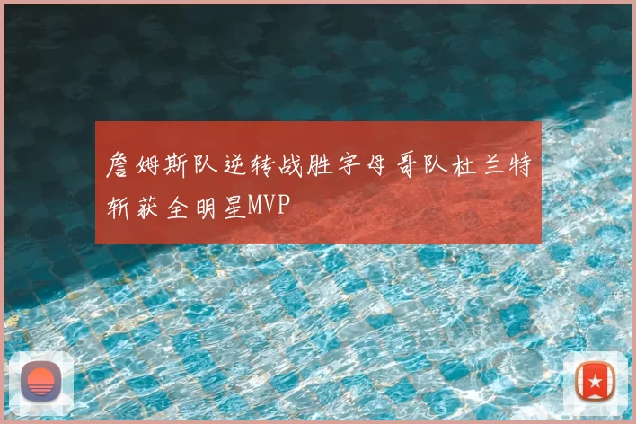 詹姆斯队逆转战胜字母哥队杜兰特斩获全明星MVP
