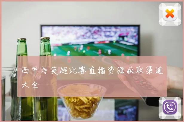 西甲与英超比赛直播资源获取渠道大全