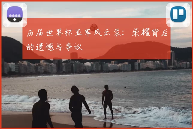 历届世界杯亚军风云录:荣耀背后的遗憾与争议