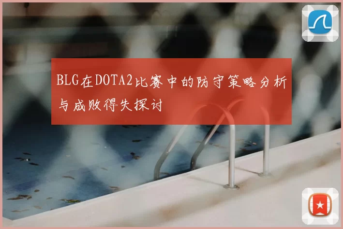 BLG在DOTA2比赛中的防守策略分析与成败得失探讨