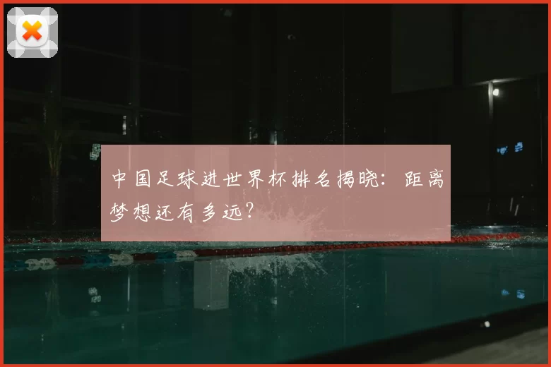 中国足球进世界杯排名揭晓:距离梦想还有多远?