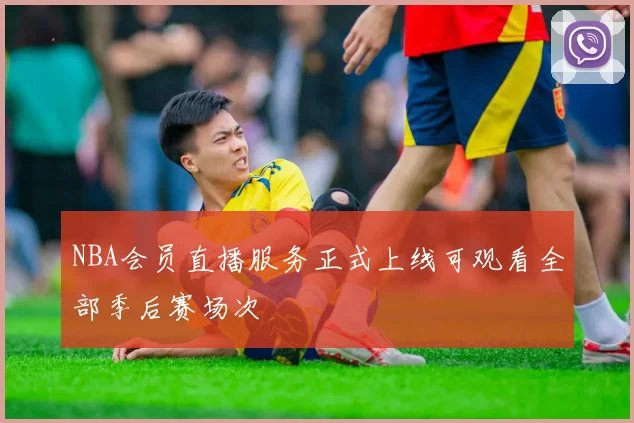 NBA会员直播服务正式上线可观看全部季后赛场次