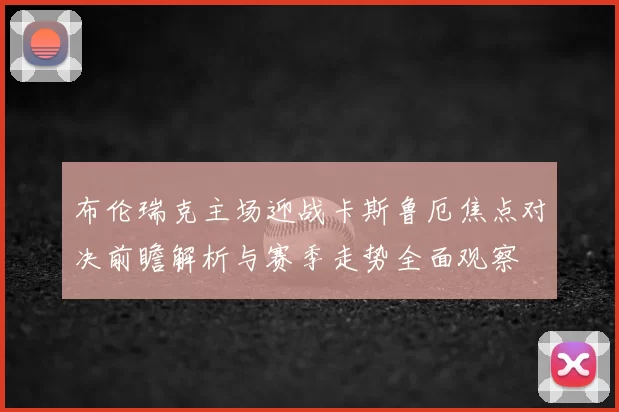 布伦瑞克主场迎战卡斯鲁厄焦点对决前瞻解析与赛季走势全面观察