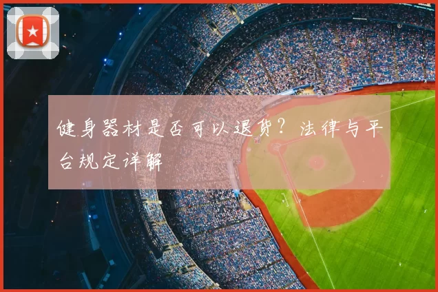 健身器材是否可以退货？法律与平台规定详解