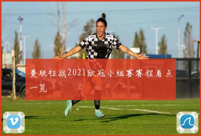 曼联征战2021欧冠小组赛赛程看点一览