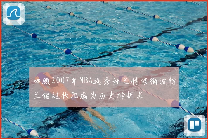 回顾2007年NBA选秀杜兰特领衔波特兰错过状元成为历史转折点