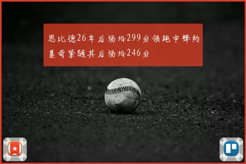 恩比德26年后场均299分领跑中锋约基奇紧随其后场均246分