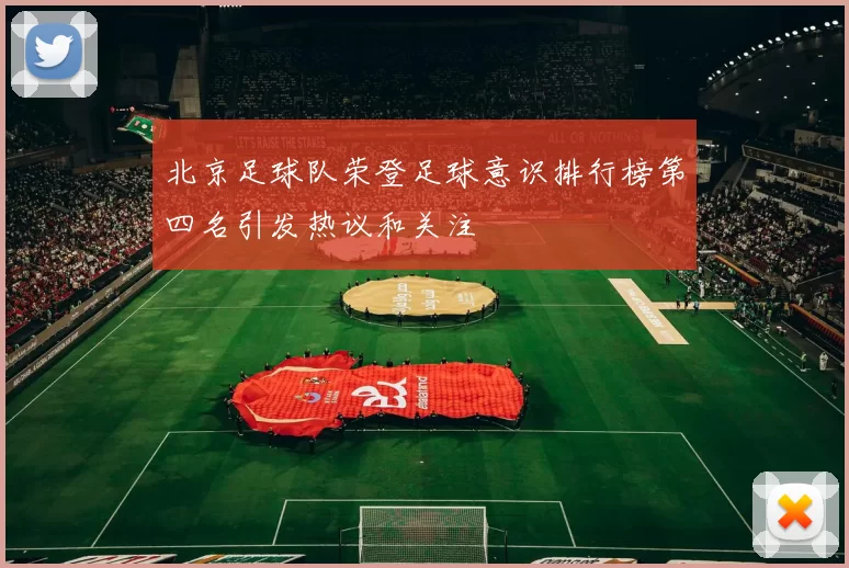 北京足球队荣登足球意识排行榜第四名引发热议和关注