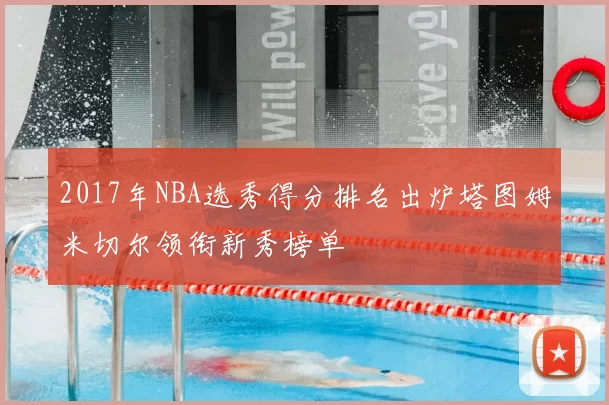 2017年NBA选秀得分排名出炉塔图姆米切尔领衔新秀榜单