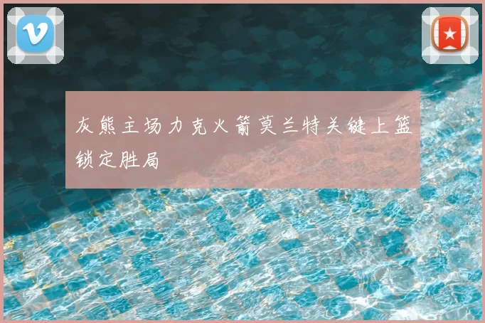 灰熊主场力克火箭莫兰特关键上篮锁定胜局