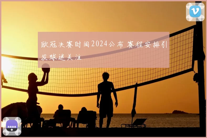 欧冠决赛时间2024公布 赛程安排引发球迷关注