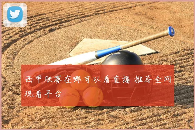 西甲联赛在哪可以看直播 推荐全网观看平台
