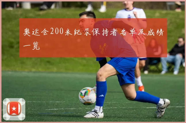 奥运会200米纪录保持者名单及成绩一览