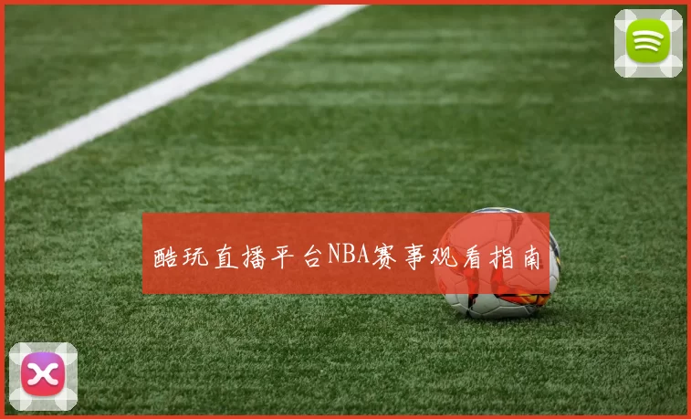 酷玩直播平台NBA赛事观看指南